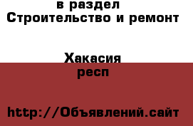  в раздел : Строительство и ремонт . Хакасия респ.